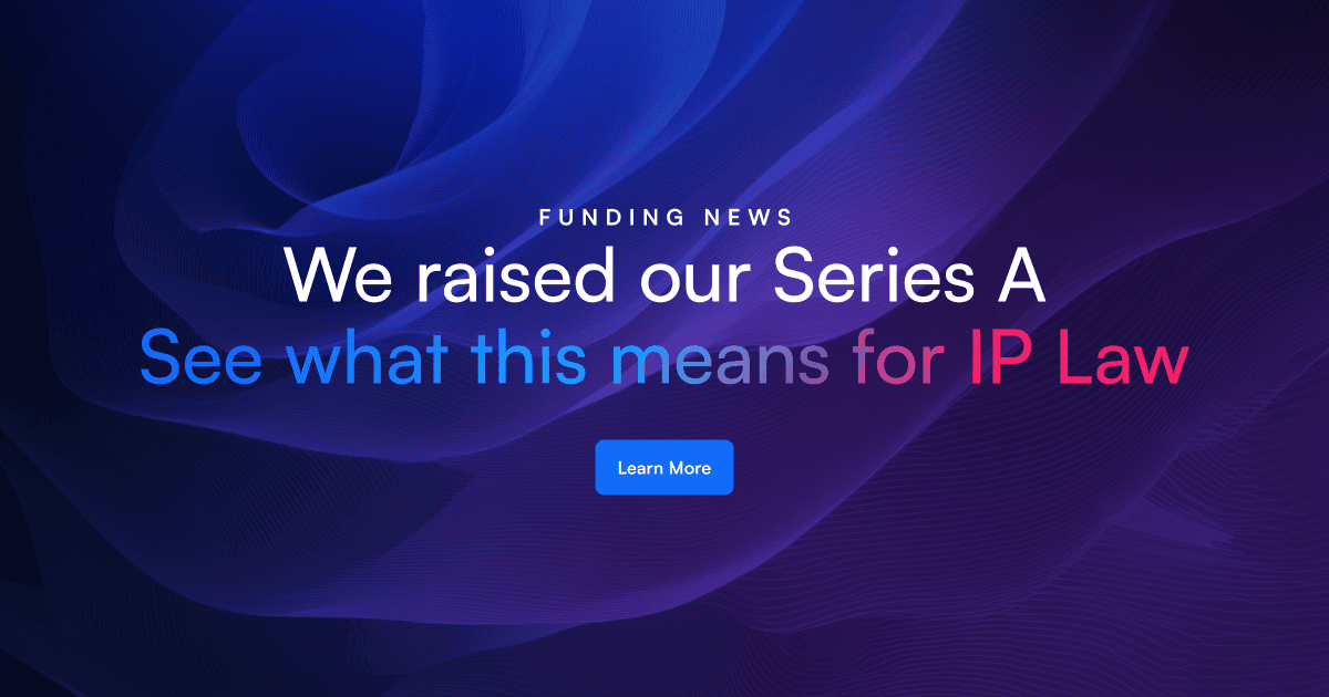 We raised our Series A
See what this means for IP Law